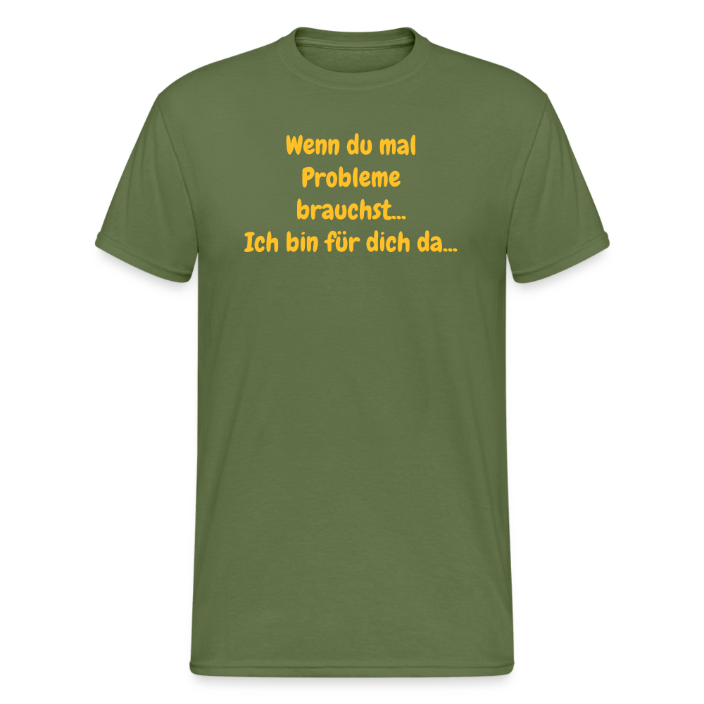 SSW1590 Tshirt Wenn du mal Probleme brauchst... Ich bin für dich da... - Militärgrün