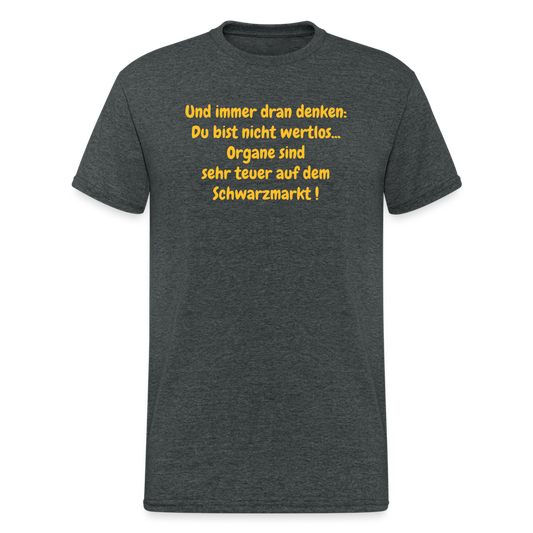 SSW374 Männer Tshirt Und immer dran denken: Du bist nicht wertlos... Organe sind sehr teuer auf dem Schwarzmarkt ! - Dunkelgrau meliert