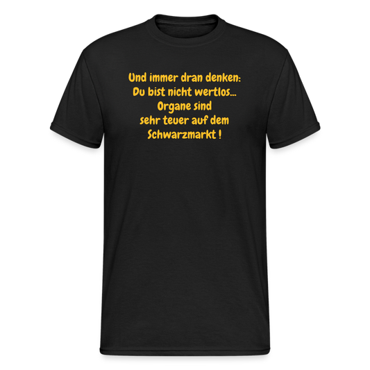 SSW374 Männer Tshirt Und immer dran denken: Du bist nicht wertlos... Organe sind sehr teuer auf dem Schwarzmarkt ! - Schwarz