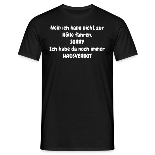 SSW1618 Tshirt Nein ich kann nicht zur Hölle fahren. SORRY Ich habe da noch immer HAUSVERBOT - Schwarz