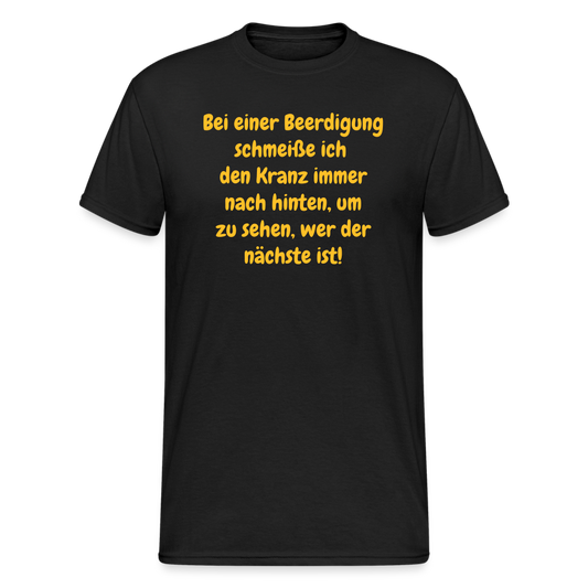 SSW1642 Tshirt Bei einer Beerdigung schmeiße ich  den Kranz immer nach hinten, um zu sehen, wer der nächste ist! - Schwarz