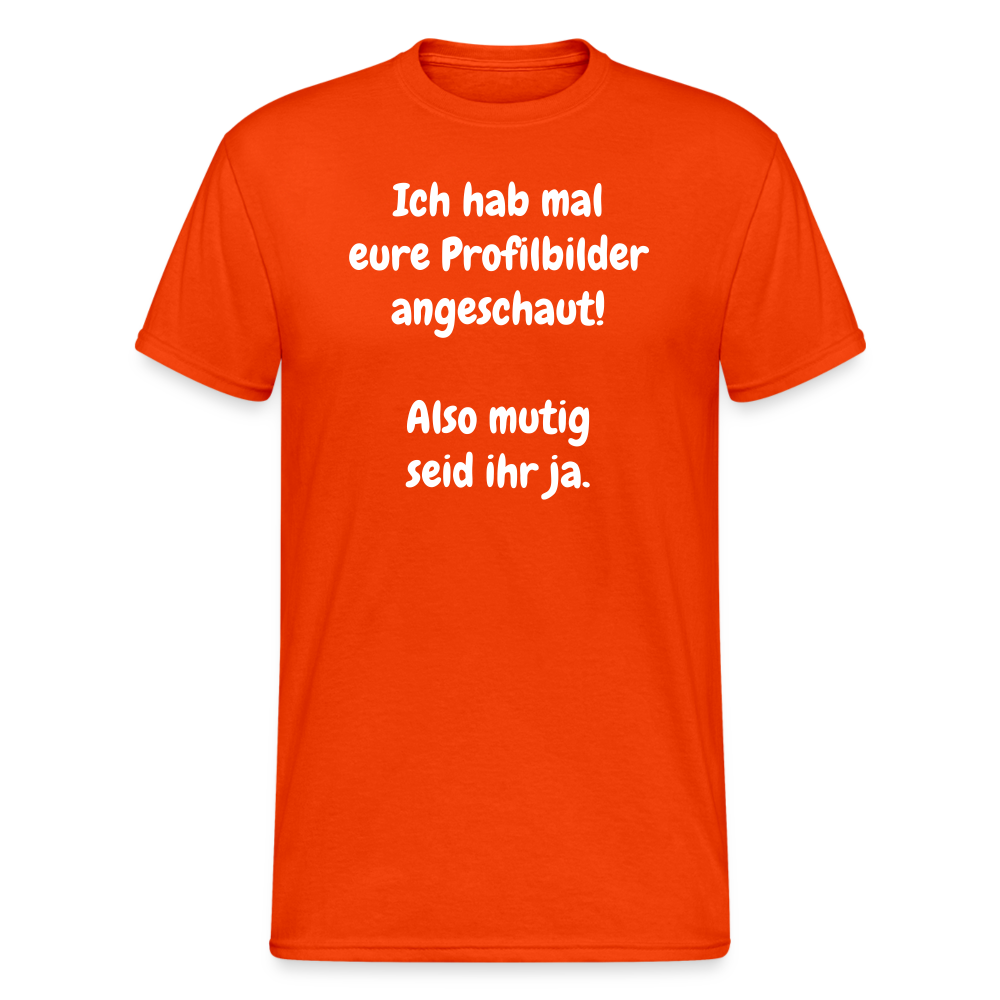 SSW1663 Tshirt Ich hab mal eure Profilbilder angeschaut!  Also mutig seid ihr ja. - kräftig Orange
