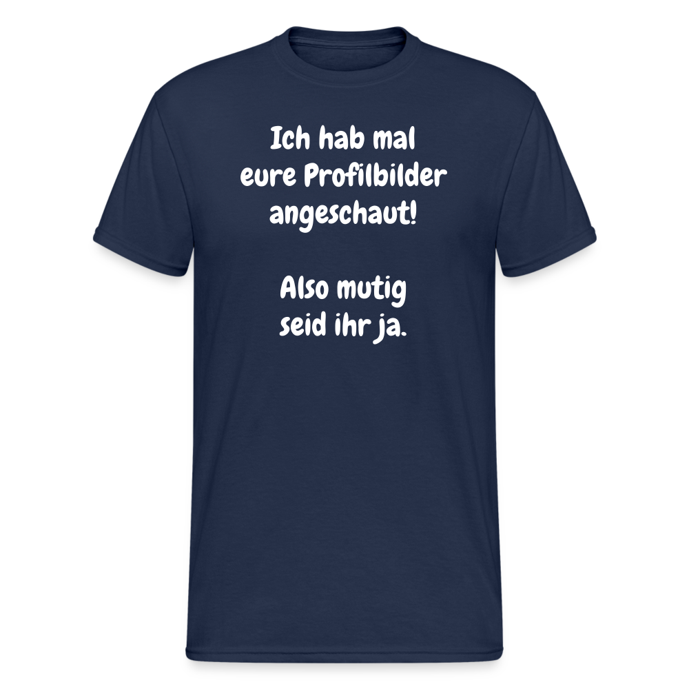 SSW1663 Tshirt Ich hab mal eure Profilbilder angeschaut!  Also mutig seid ihr ja. - Navy
