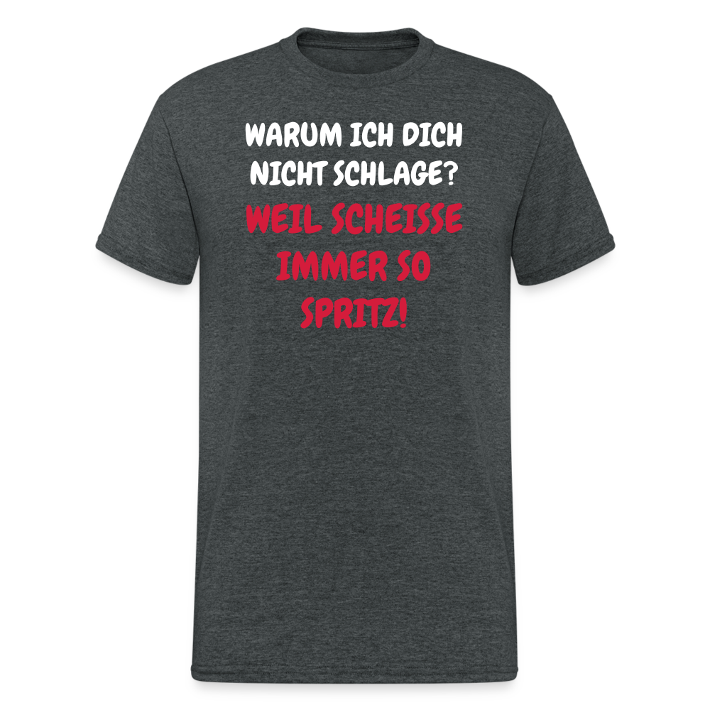 SSW1668 Tshirt WARUM ICH DICH NICHT SCHLAGE? WEIL SCHEISSE IMMER SO SPRITZ! - Dunkelgrau meliert