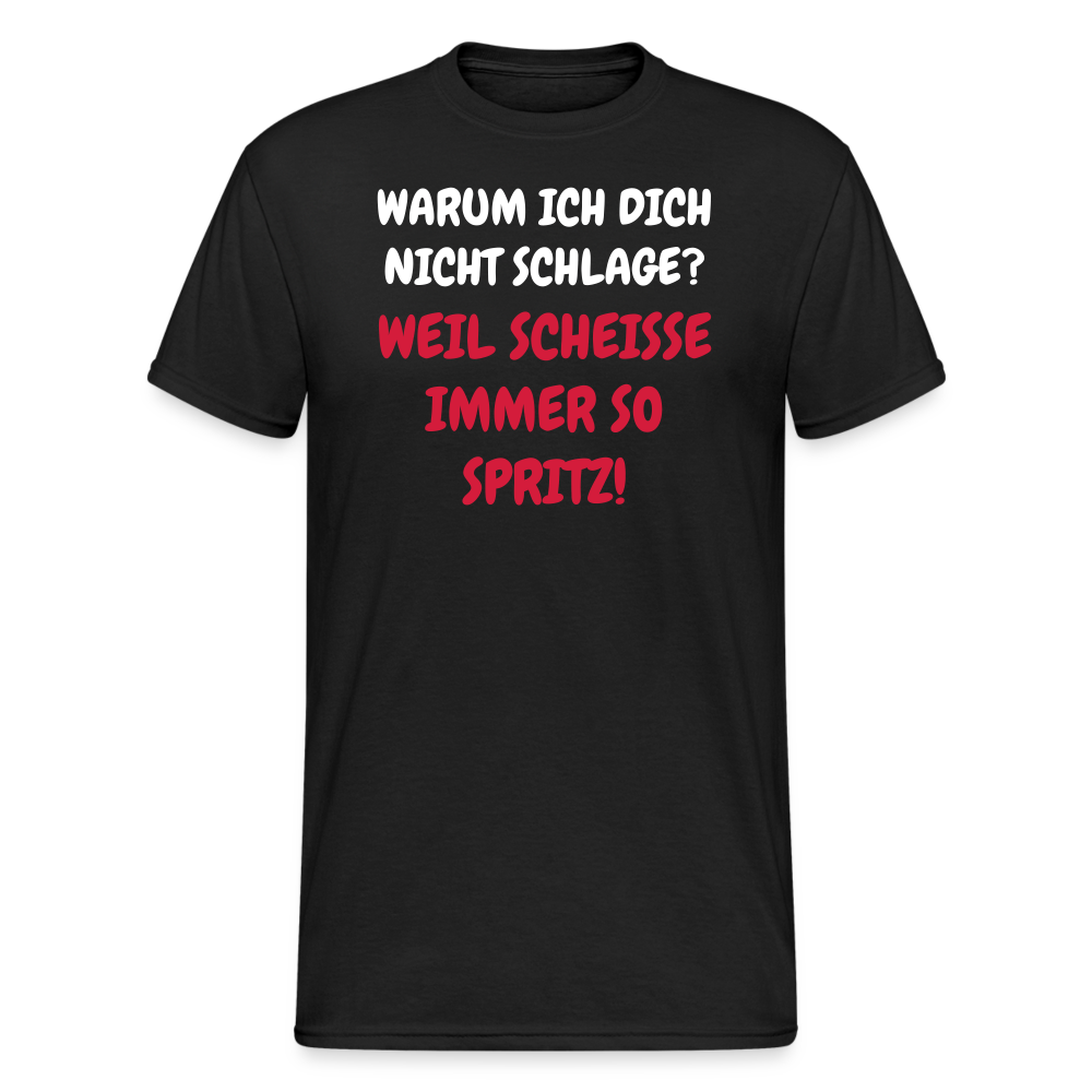 SSW1668 Tshirt WARUM ICH DICH NICHT SCHLAGE? WEIL SCHEISSE IMMER SO SPRITZ! - Schwarz