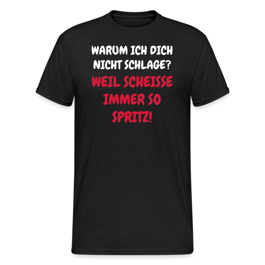 SSW1668 Tshirt WARUM ICH DICH NICHT SCHLAGE? WEIL SCHEISSE IMMER SO SPRITZ! - Schwarz