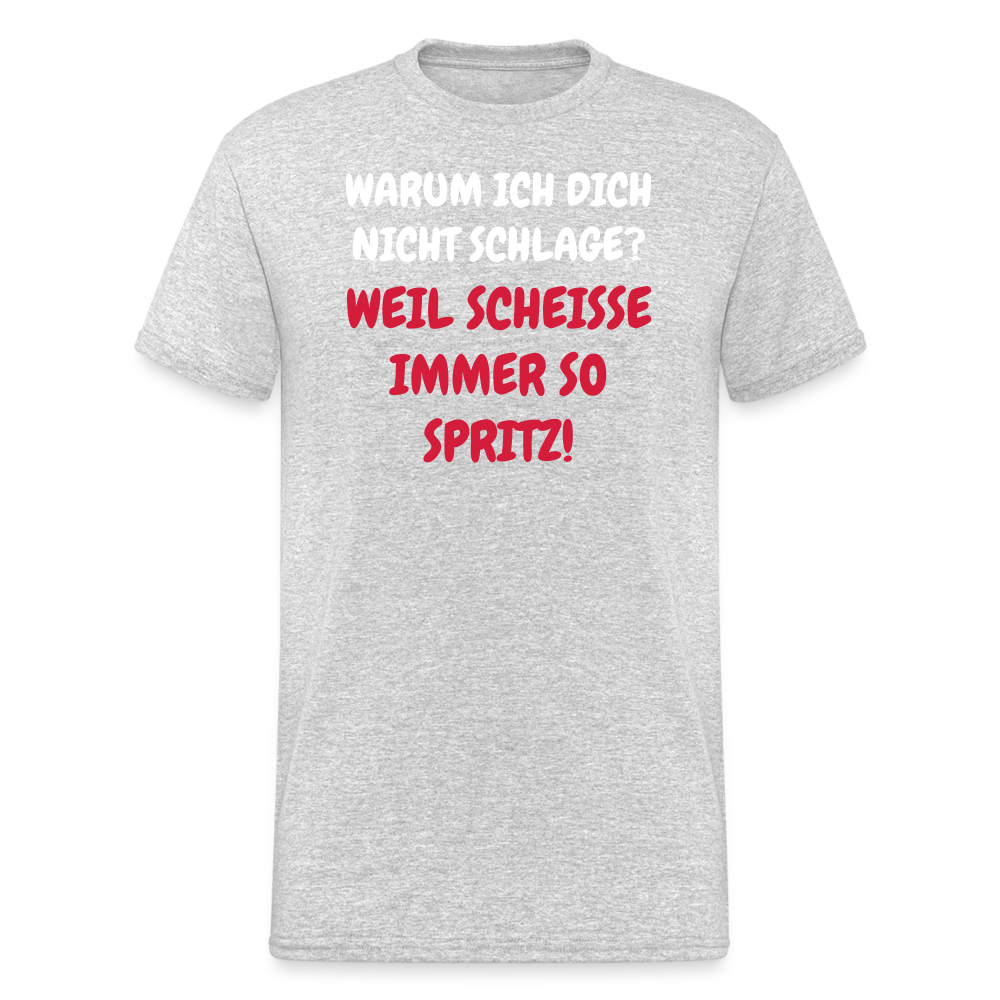 SSW1668 Tshirt WARUM ICH DICH NICHT SCHLAGE? WEIL SCHEISSE IMMER SO SPRITZ! - Grau meliert
