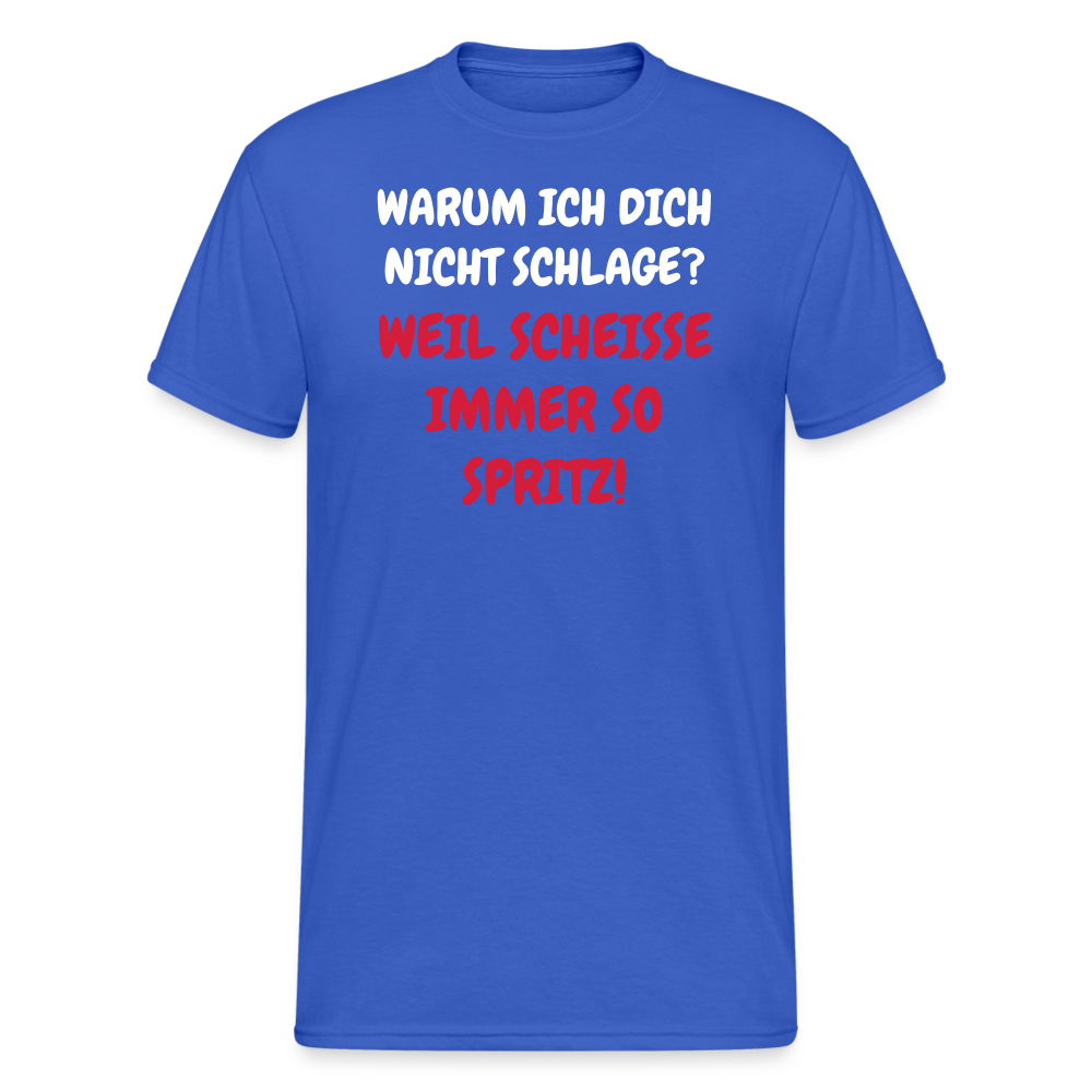 SSW1668 Tshirt WARUM ICH DICH NICHT SCHLAGE? WEIL SCHEISSE IMMER SO SPRITZ! - Königsblau