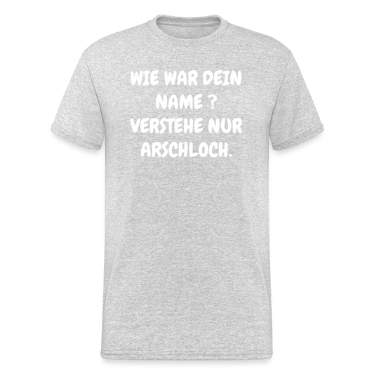 SSW1746 Tshirt WIE WAR DEIN NAME ? VERSTEHE NUR ARSCHLOCH. - Grau meliert