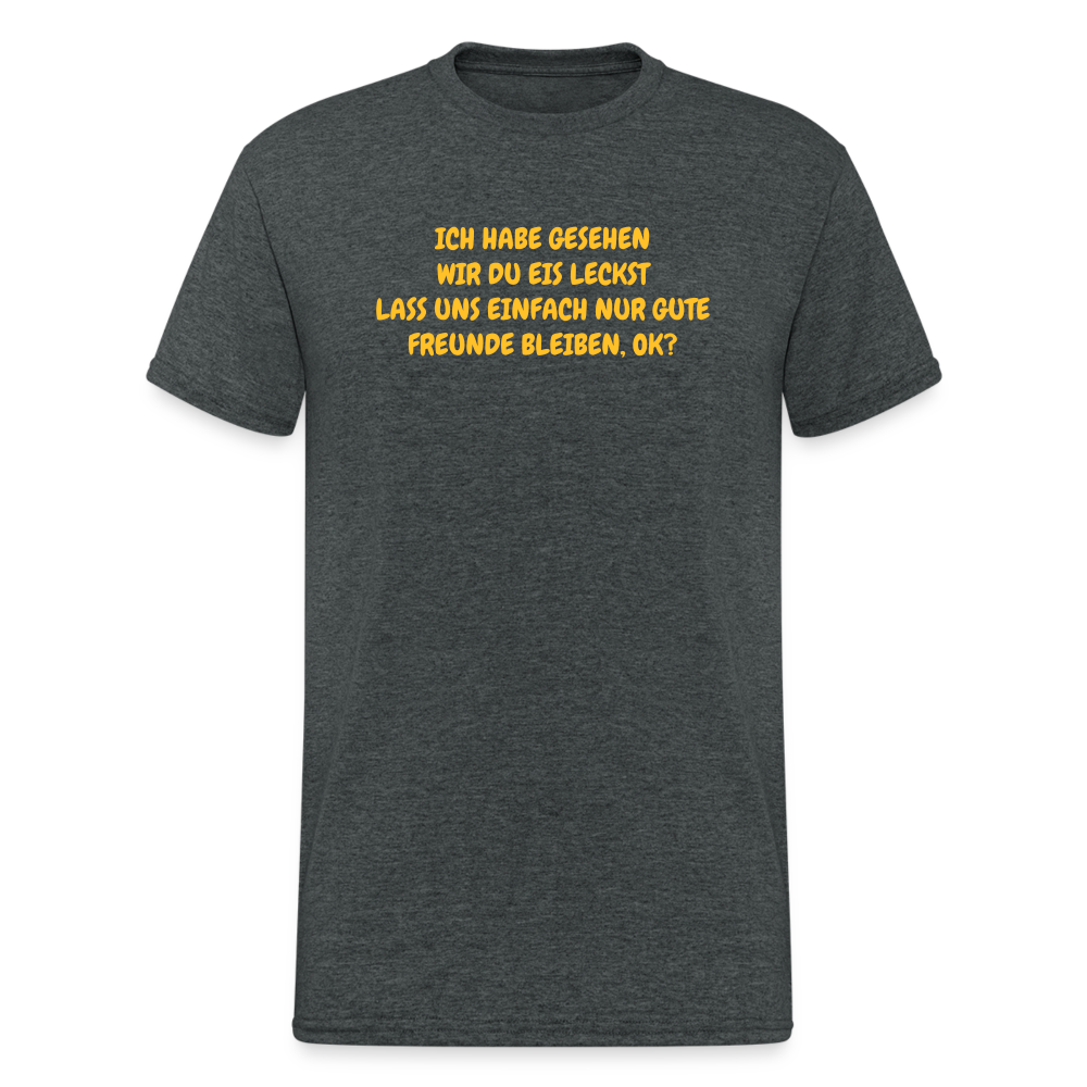 SSW1752 Tshirt ICH HABE GESEHEN WIR DU EIS LECKST LASS UNS EINFACH NUR GUTE FREUNDE BLEIBEN, OK? - Dunkelgrau meliert