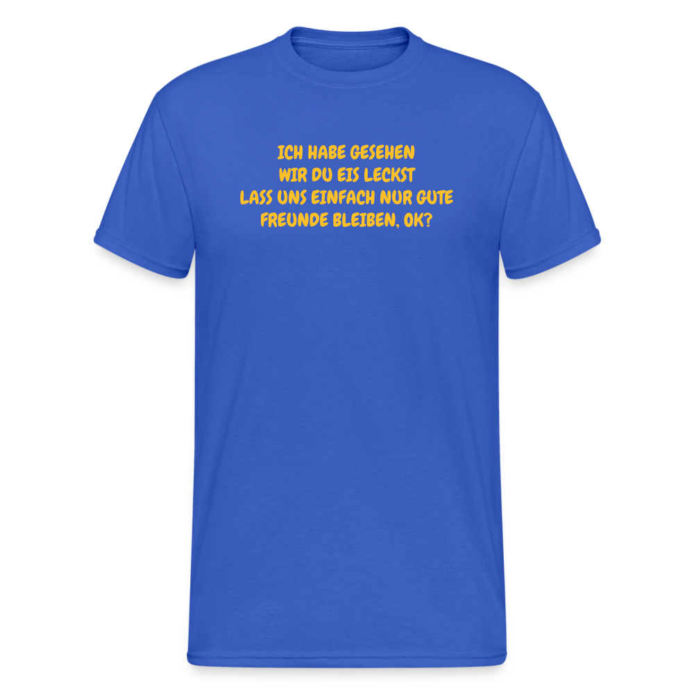 SSW1752 Tshirt ICH HABE GESEHEN WIR DU EIS LECKST LASS UNS EINFACH NUR GUTE FREUNDE BLEIBEN, OK? - Königsblau