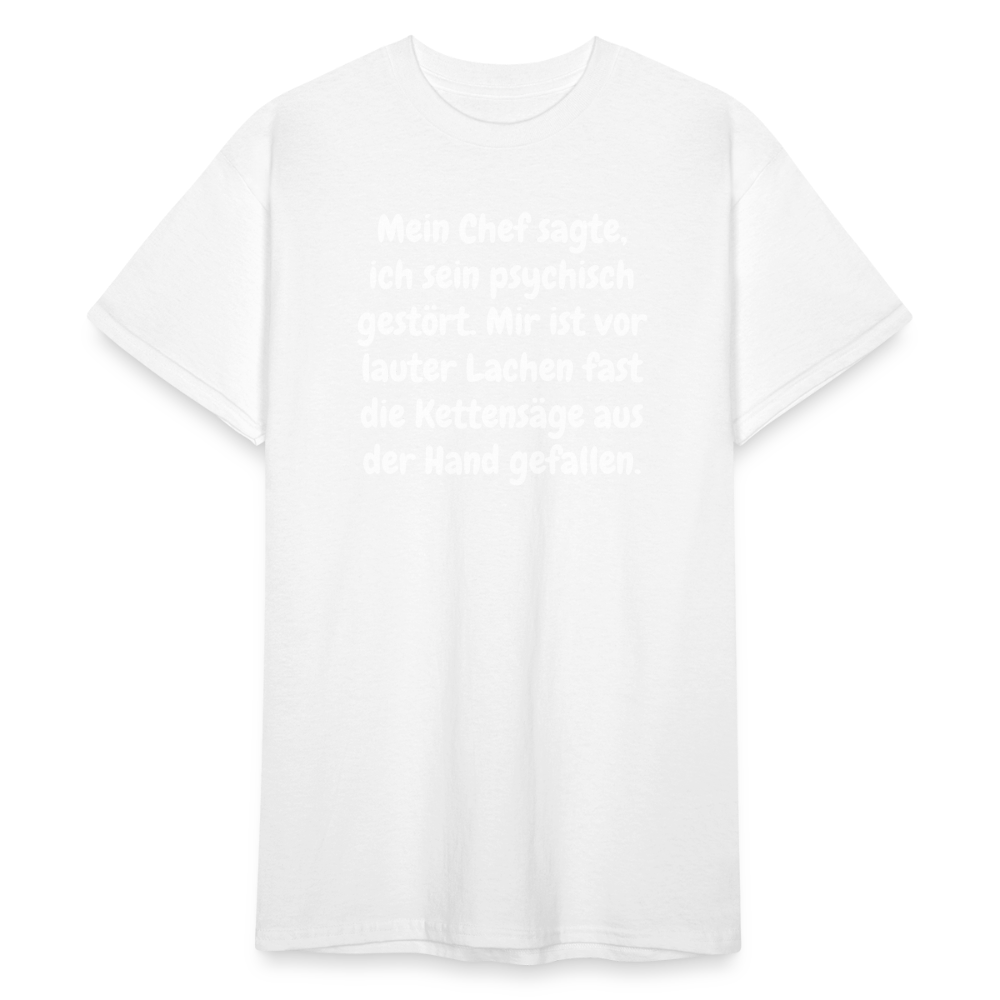 SSW1759 Tshirt Mein Chef sagte, ich sein psychisch gestört. Mir ist vor lauter Lachen fast die Kettensäge aus der Hand gefallen. - weiß