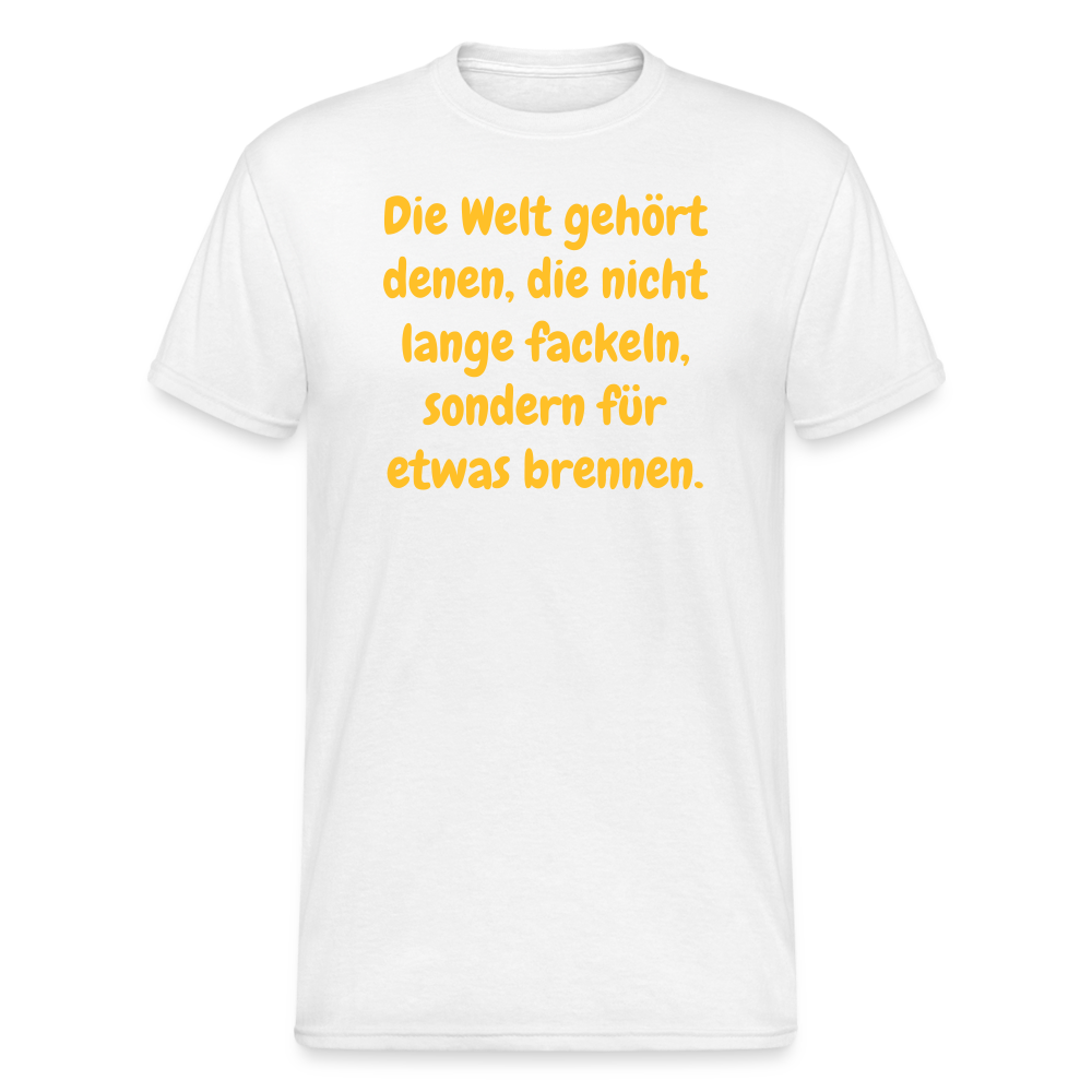 SSW1767 Tshirt Die Welt gehört denen, die nicht lange fackeln, sondern für etwas brennen. - weiß