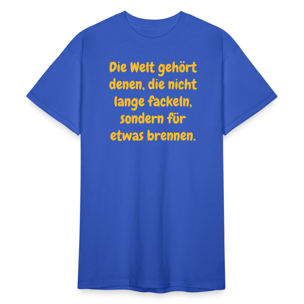 SSW1767 Tshirt Die Welt gehört denen, die nicht lange fackeln, sondern für etwas brennen. - Königsblau