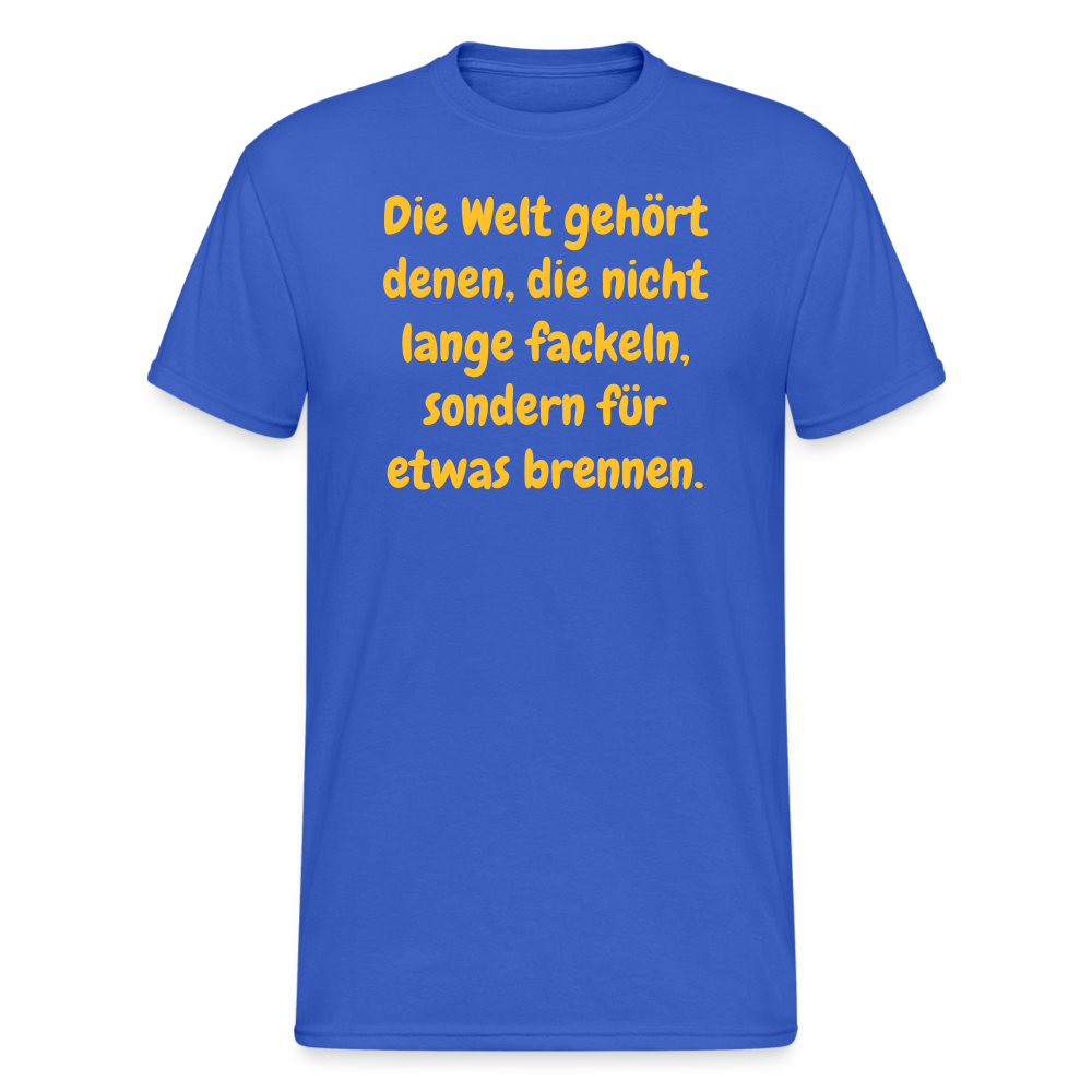 SSW1767 Tshirt Die Welt gehört denen, die nicht lange fackeln, sondern für etwas brennen. - Königsblau
