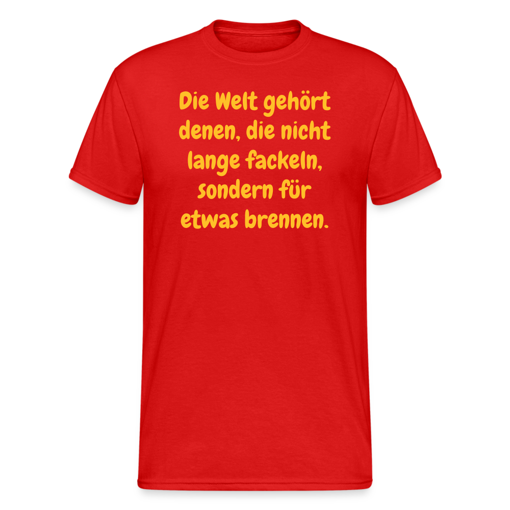 SSW1767 Tshirt Die Welt gehört denen, die nicht lange fackeln, sondern für etwas brennen. - Rot