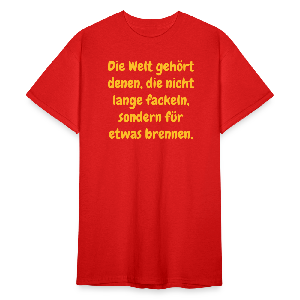 SSW1767 Tshirt Die Welt gehört denen, die nicht lange fackeln, sondern für etwas brennen. - Rot