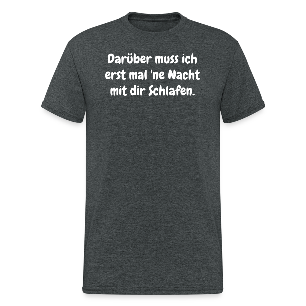 SSW1872 Tshirt Darüber muss ich erst mal 'ne Nacht mit dir Schlafen. - Dunkelgrau meliert