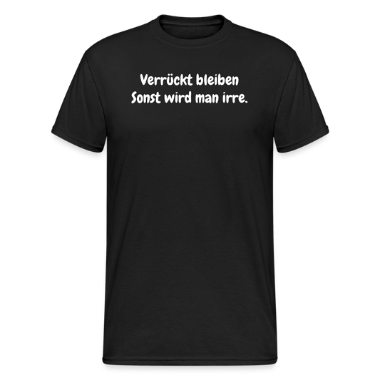 SSW1871 Tshirt Verrückt bleiben Sonst wird man irre. - Schwarz