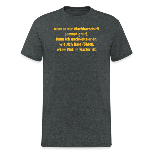 SSW1954 Tshirt Wenn in der Nachbarschaft jemand grillt, kann ich nachvollziehen, wie sich Haie fühlen, wenn Blut im Wasser ist. - Dunkelgrau meliert