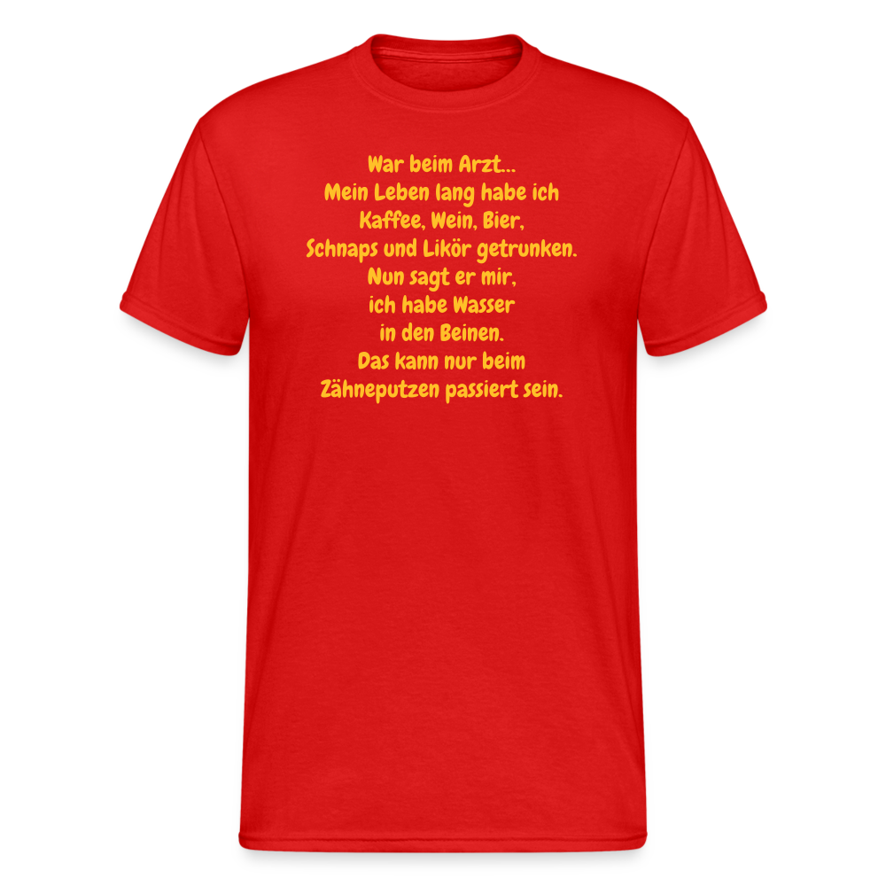 SSW1955 Tshirt War beim Arzt… Mein Leben lang habe ich Kaffee, Wein, Bier, Schnaps und Likör getrunken. Nun sagt er mir, ich habe Wasser in den Beinen. Das kann nur beim Zähneputzen passiert sein. - Rot