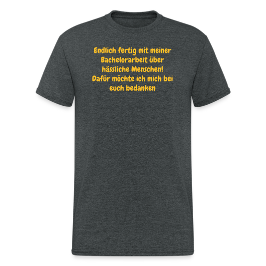 SSW1958 Tshirt Endlich fertig mit meiner Bachelorarbeit über hässliche Menschen! Dafür möchte ich mich bei euch bedanken - Dunkelgrau meliert