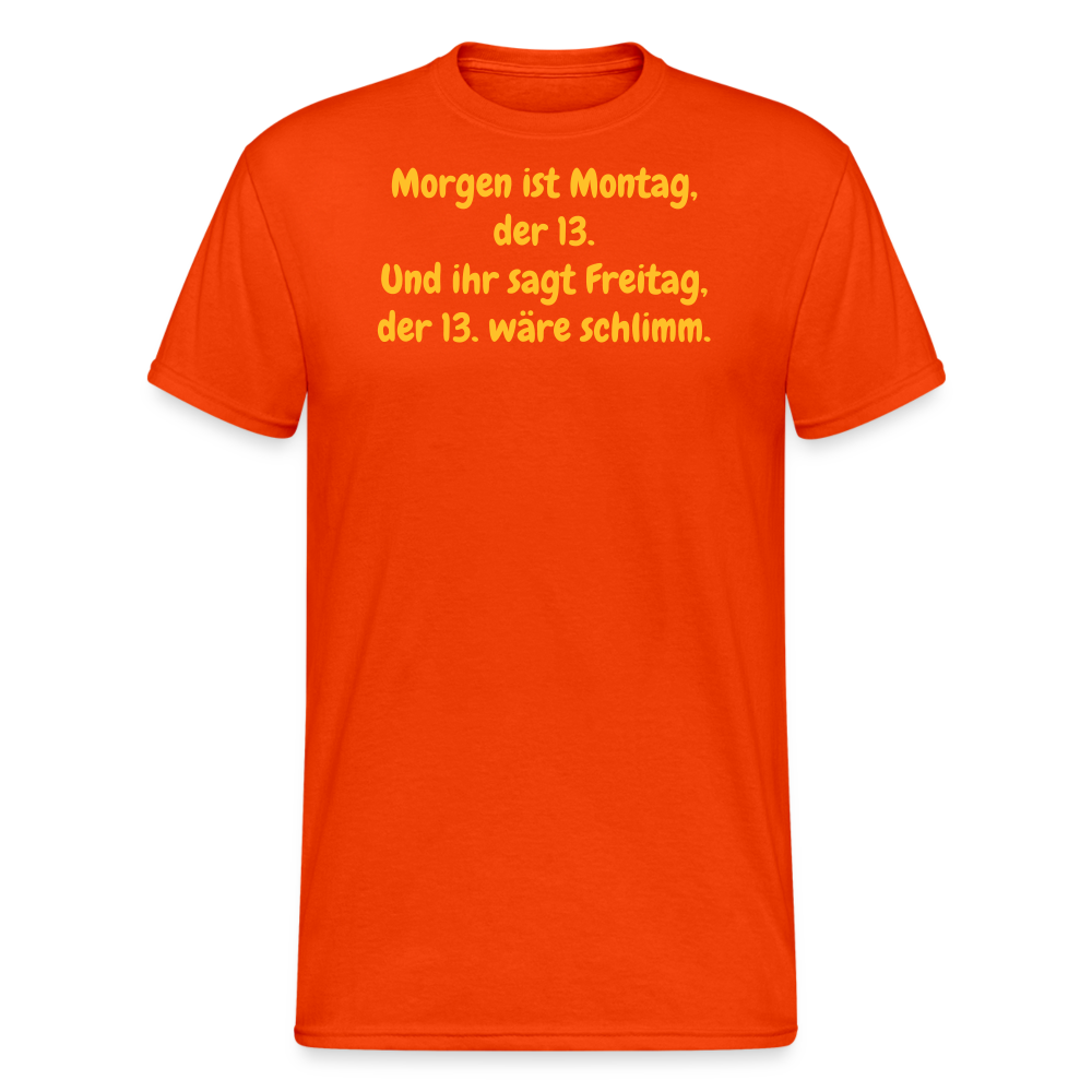 SSW1957 Tshirt Morgen ist Montag, der 13. Und ihr sagt Freitag, der 13. wäre schlimm. - kräftig Orange