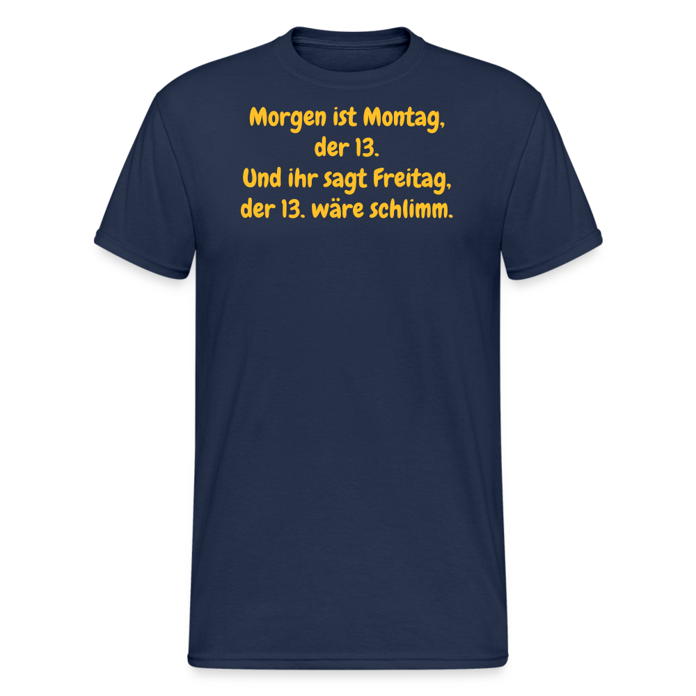 SSW1957 Tshirt Morgen ist Montag, der 13. Und ihr sagt Freitag, der 13. wäre schlimm. - Navy