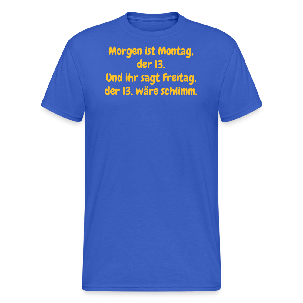 SSW1957 Tshirt Morgen ist Montag, der 13. Und ihr sagt Freitag, der 13. wäre schlimm. - Königsblau