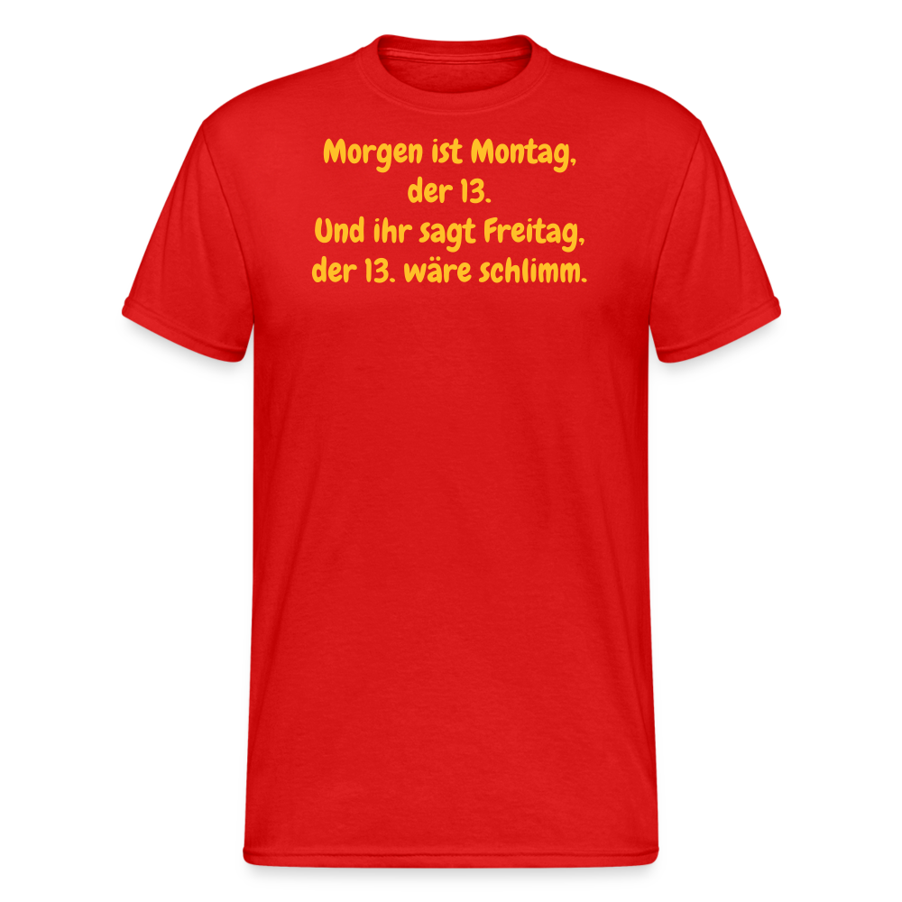 SSW1957 Tshirt Morgen ist Montag, der 13. Und ihr sagt Freitag, der 13. wäre schlimm. - Rot