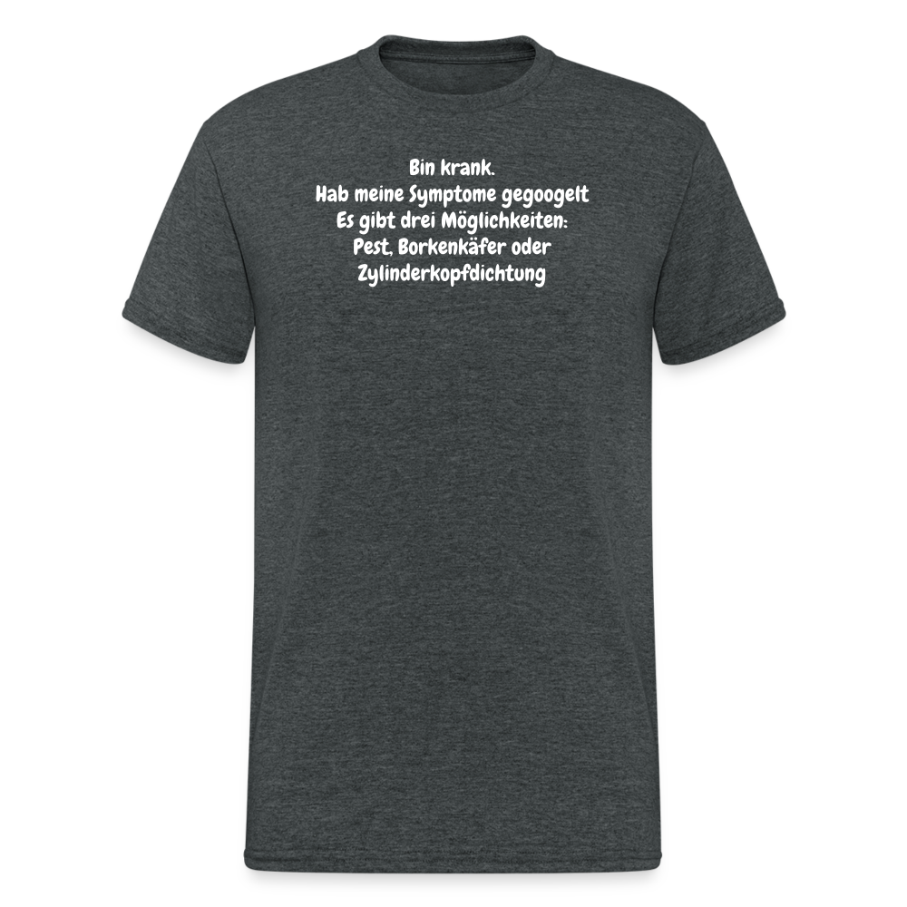 SSW2084 Tshirt Bin krank. Hab meine Symptome gegoogelt Es gibt drei Möglichkeiten: Pest, Borkenkäfer oder Zylinderkopfdichtung - Dunkelgrau meliert