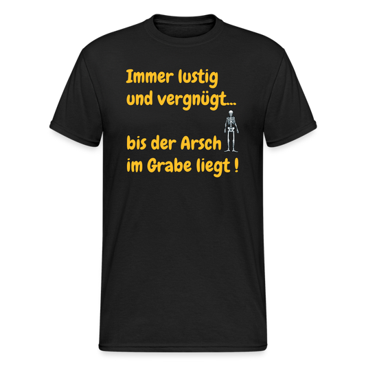 SSW2146 Immer lustig und vergnügt...  bis der Arsch im Grabe liegt ! - Schwarz