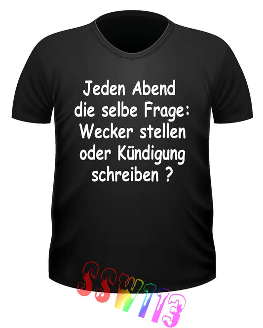 SSW113 Funtshirt Jeden Abend  die selbe Frage: Wecker stellen oder Kündigung schreiben ?