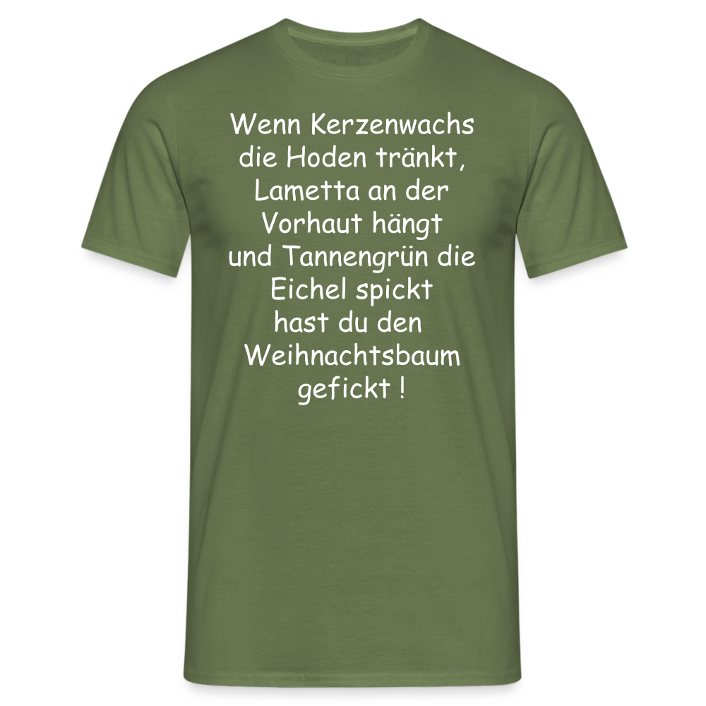 Wenn Kerzenwachs die Hoden tränkt, Lametta an der Vorhaut hängt und Tannengrün die Eichel spickt hast du den  Weihnachtsbaum gefickt ! - Militärgrün