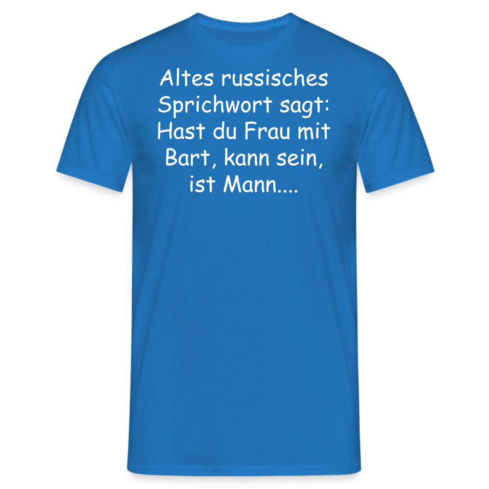Altes russisches Sprichwort sagt: Hast du Frau mit Bart, kann sein, ist Mann.... - Royalblau