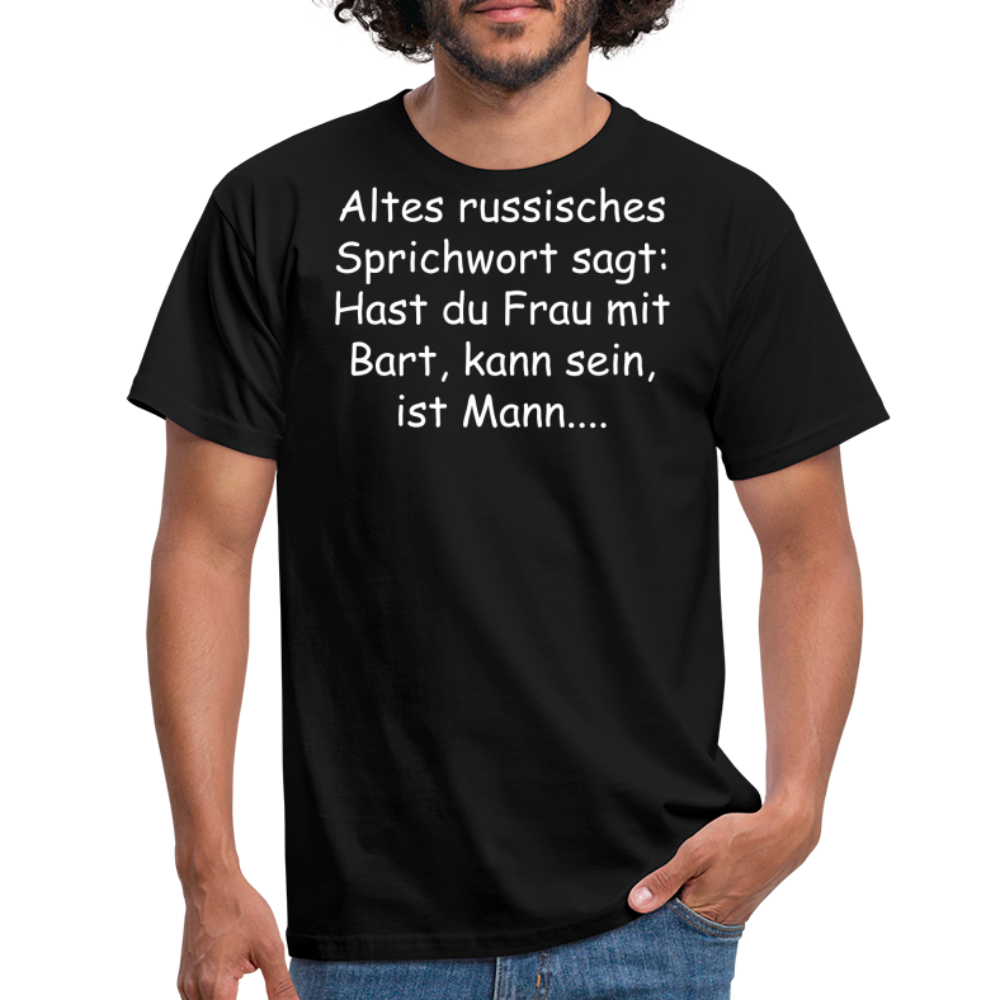 Altes russisches Sprichwort sagt: Hast du Frau mit Bart, kann sein, ist Mann.... - Schwarz