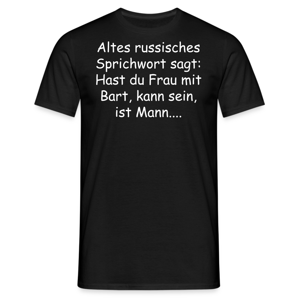 Altes russisches Sprichwort sagt: Hast du Frau mit Bart, kann sein, ist Mann.... - Schwarz