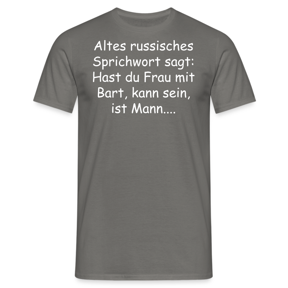 Altes russisches Sprichwort sagt: Hast du Frau mit Bart, kann sein, ist Mann.... - Graphit
