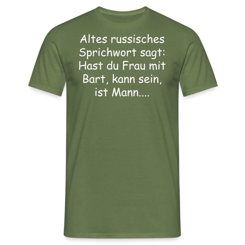 Altes russisches Sprichwort sagt: Hast du Frau mit Bart, kann sein, ist Mann.... - Militärgrün