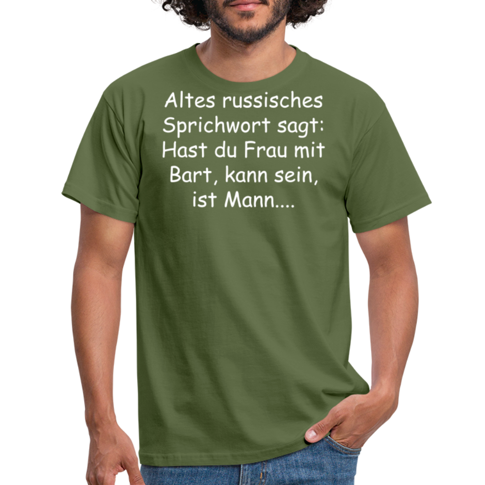 Altes russisches Sprichwort sagt: Hast du Frau mit Bart, kann sein, ist Mann.... - Militärgrün