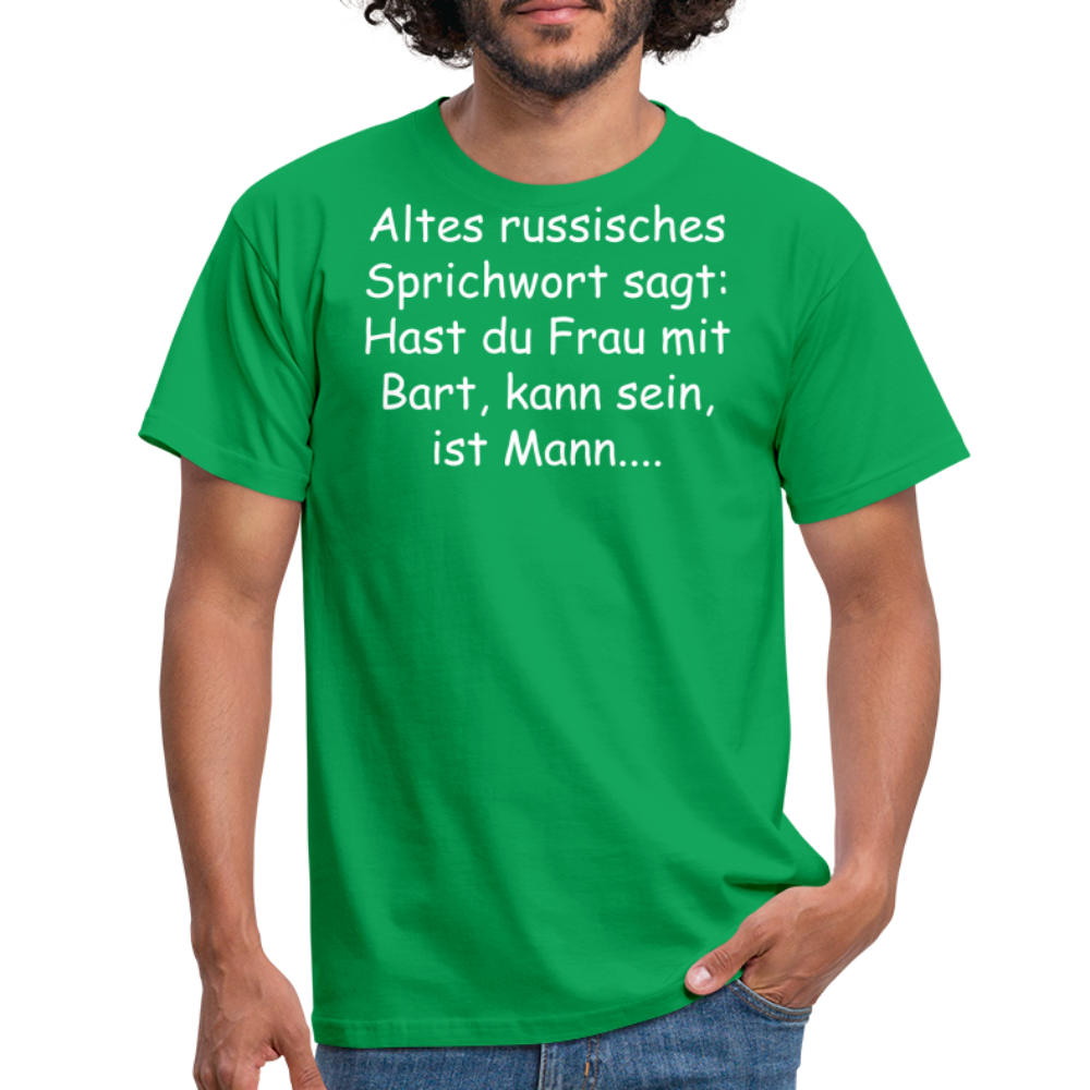 Altes russisches Sprichwort sagt: Hast du Frau mit Bart, kann sein, ist Mann.... - Kelly Green