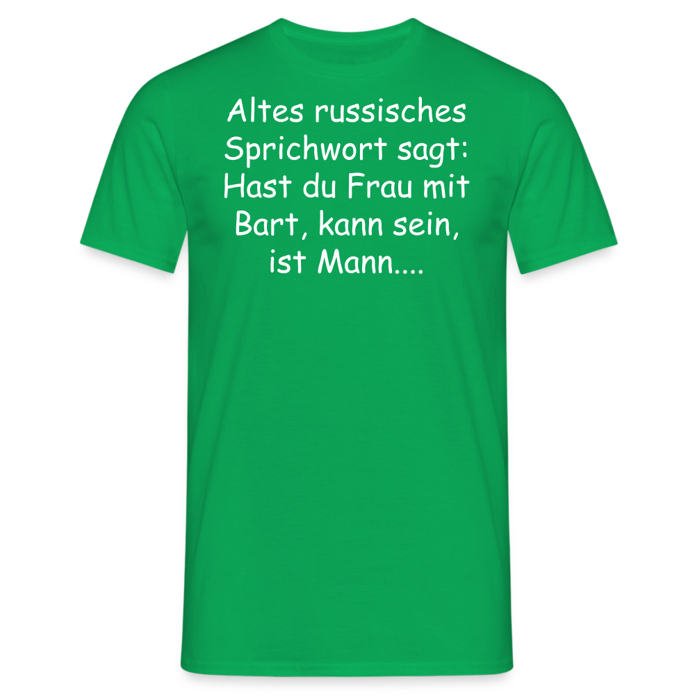 Altes russisches Sprichwort sagt: Hast du Frau mit Bart, kann sein, ist Mann.... - Kelly Green