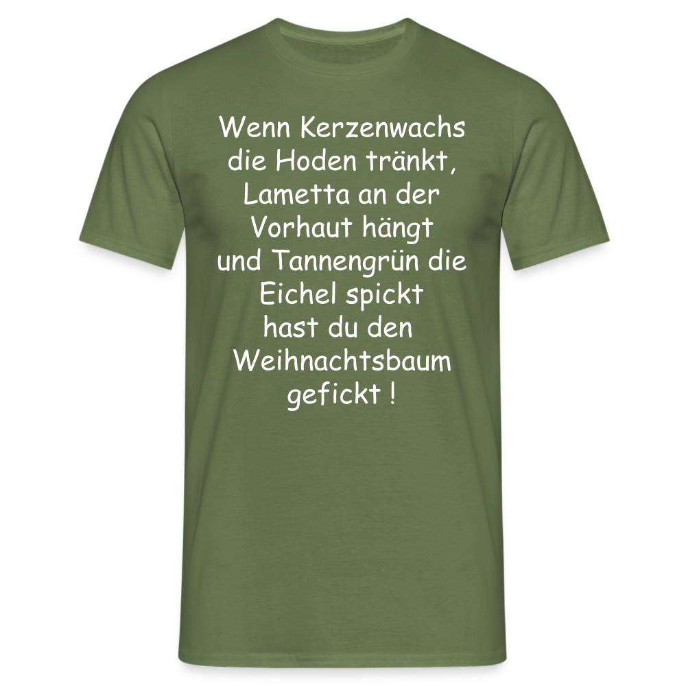 Wenn Kerzenwachs die Hoden tränkt, Lametta an der Vorhaut hängt und Tannengrün die Eichel spickt hast du den  Weihnachtsbaum gefickt ! - Militärgrün