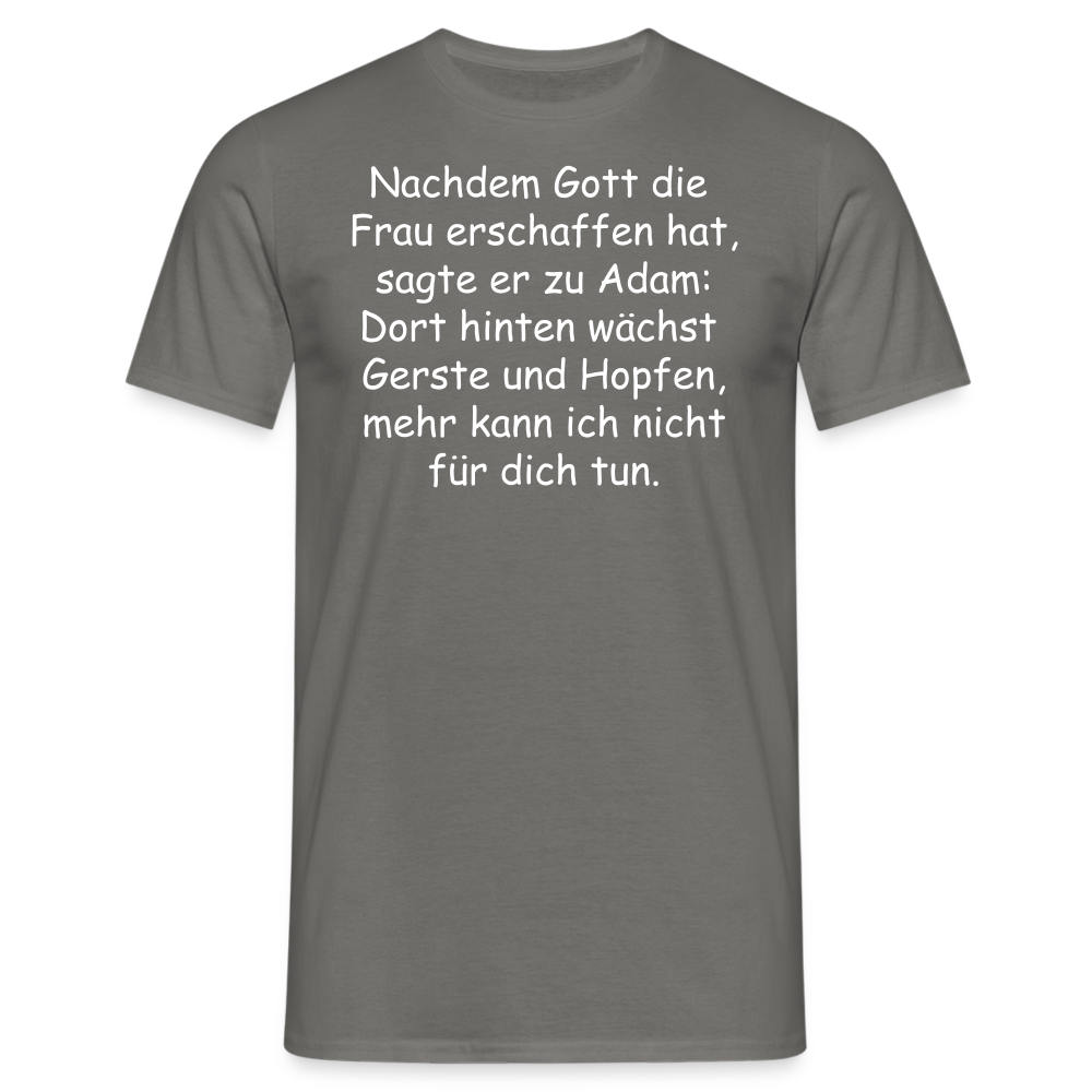 Nachdem Gott die  Frau erschaffen hat, sagte er zu Adam: Dort hinten wächst  Gerste und Hopfen, mehr kann ich nicht für dich tun. - Graphit