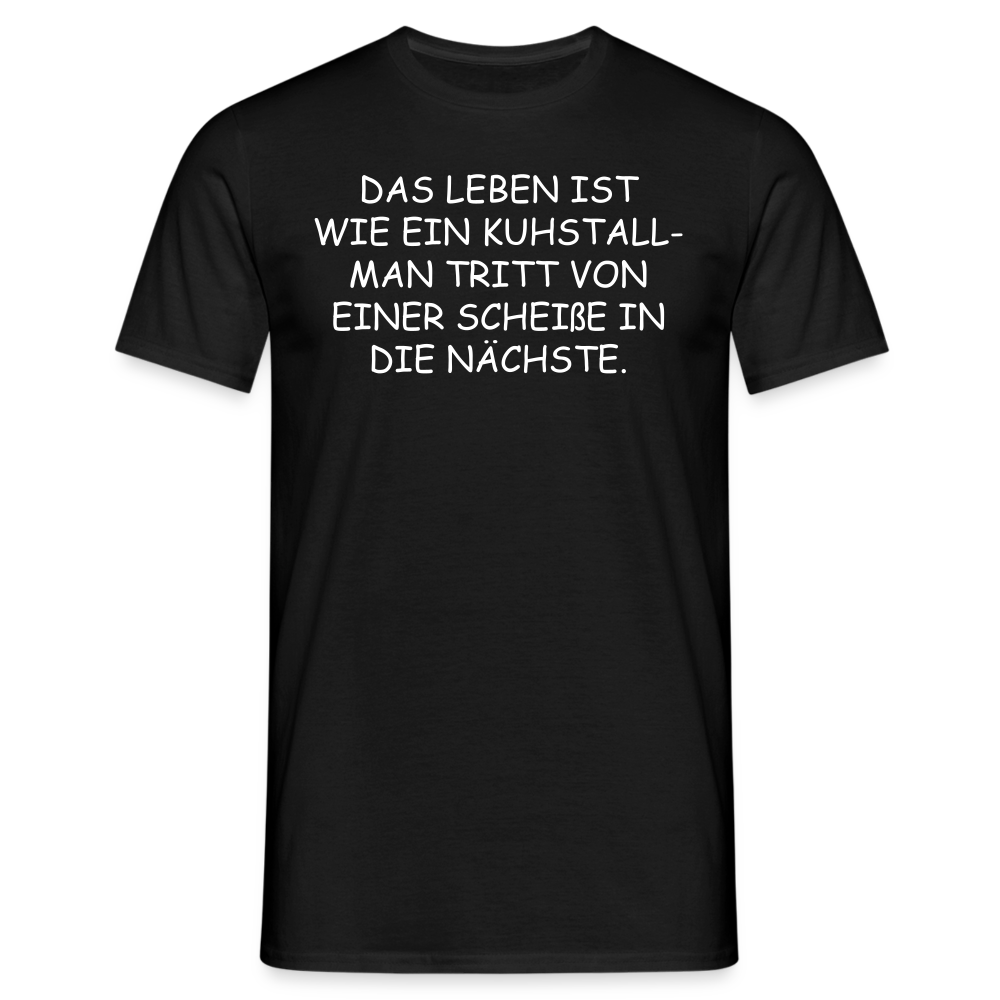 DAS LEBEN IST WIE EIN KUHSTALL- MAN TRITT VON EINER SCHEIßE IN DIE NÄCHSTE. - Schwarz