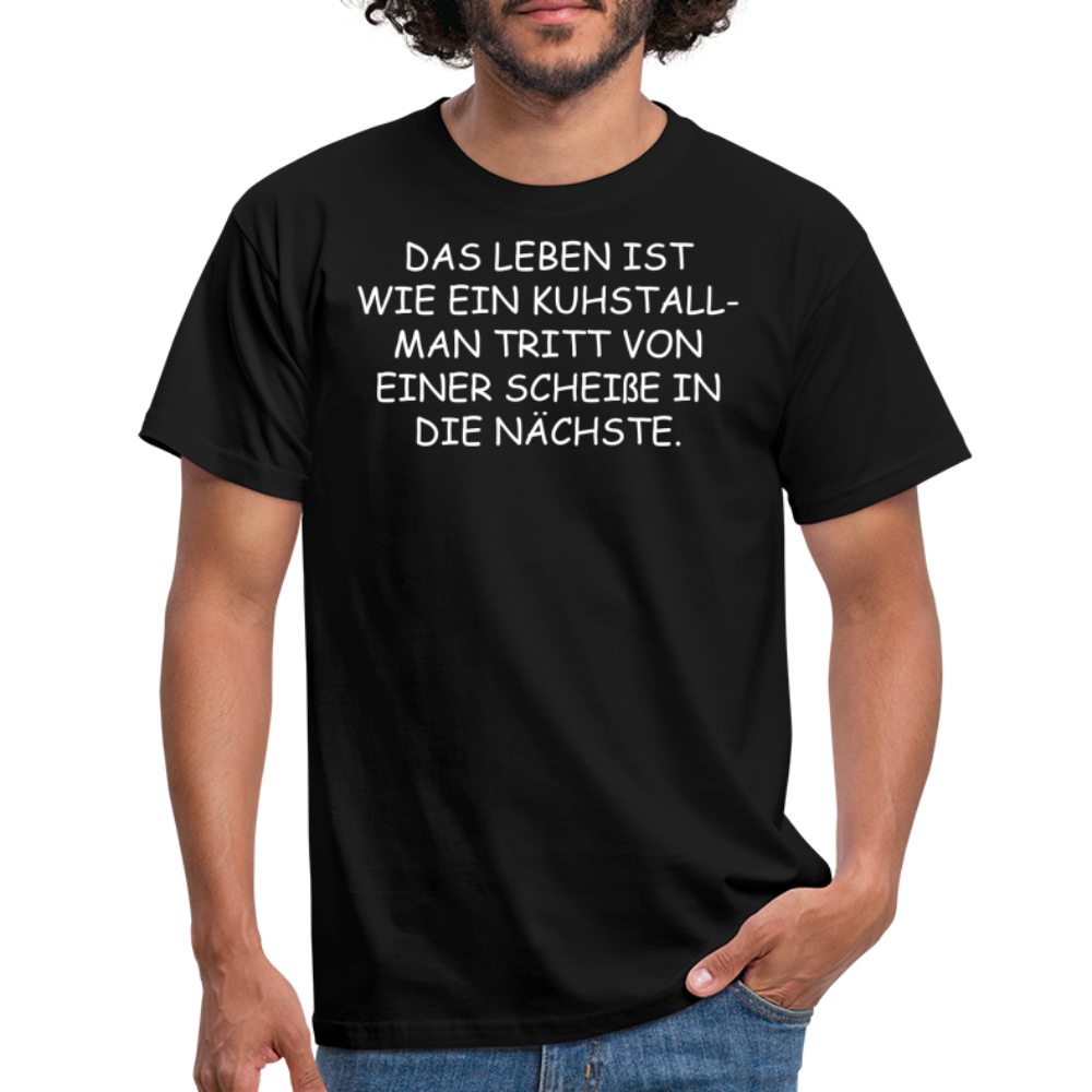 DAS LEBEN IST WIE EIN KUHSTALL- MAN TRITT VON EINER SCHEIßE IN DIE NÄCHSTE. - Schwarz