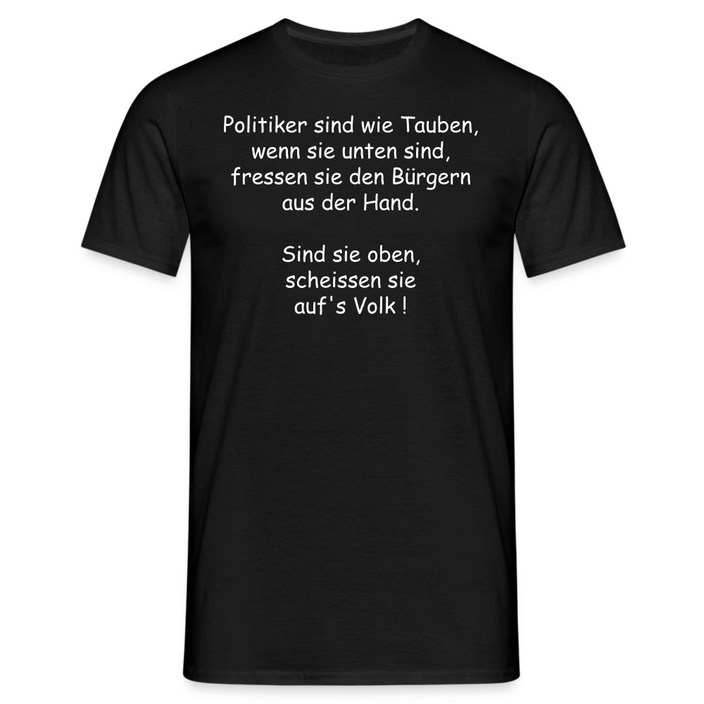 Politiker sind wie Tauben, wenn sie unten sind, fressen sie den Bürgern aus der Hand.  Sind sie oben, scheissen sie auf's Volk ! - Schwarz