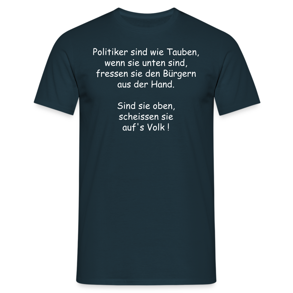 Politiker sind wie Tauben, wenn sie unten sind, fressen sie den Bürgern aus der Hand.  Sind sie oben, scheissen sie auf's Volk ! - Navy