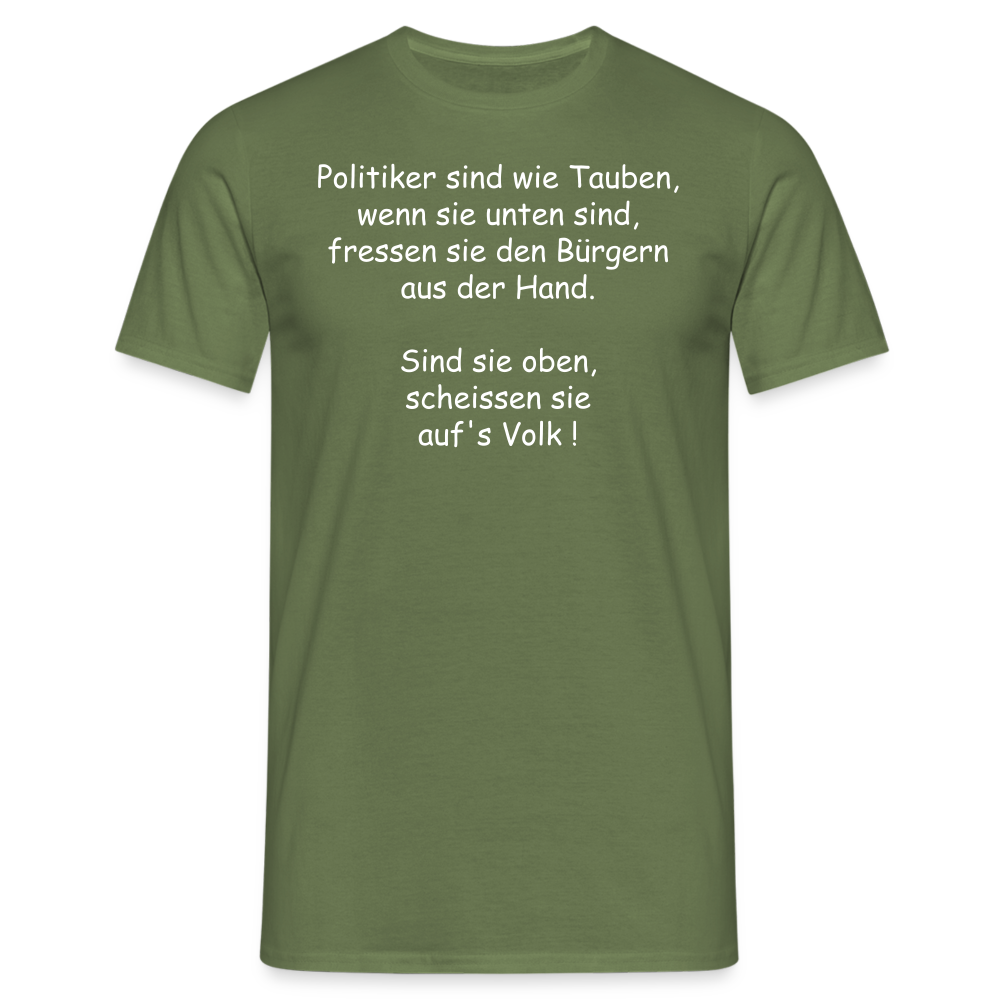 Politiker sind wie Tauben, wenn sie unten sind, fressen sie den Bürgern aus der Hand.  Sind sie oben, scheissen sie auf's Volk ! - Militärgrün