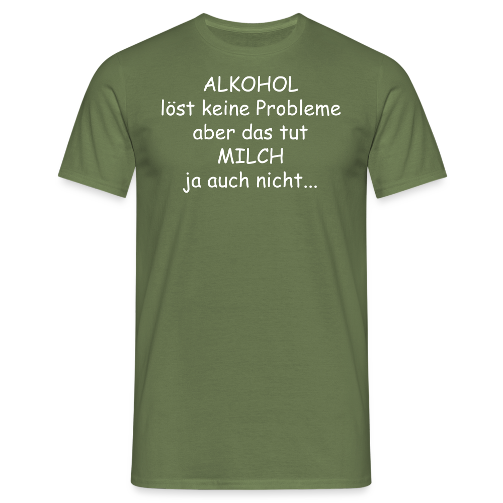 ALKOHOL löst keine Probleme aber das tut MILCH ja auch nicht... - Militärgrün